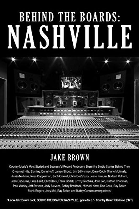 Behind the Boards: Nashville: The Studio Stories Behind Country Music's Greatest Hits!
