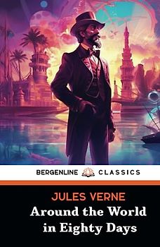 Around the World in Eighty Days: The Classic Globe-Trotting Novel (Annotated)