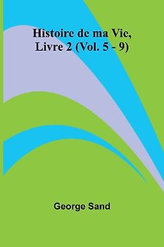 Histoire de ma Vie, Livre 2 (Vol. 5 - 9)