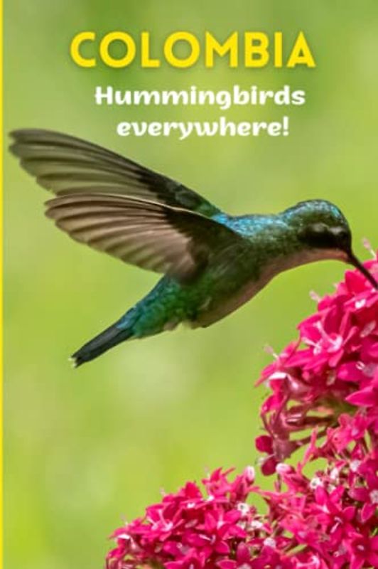 Colombia, Hummingbirds Everywhere!: A Photography Book of 40 Fascinating Hummingbirds.