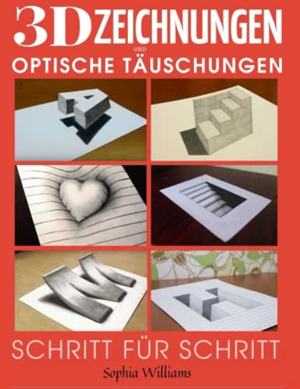 3D-Zeichnungen und optische Täuschungen: Schritt-für-Schritt-Anleitung zum Zeichnen optischer Täuschungen und 3D-Kunst für Kinder, Jugendliche und Studenten