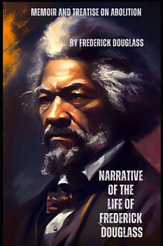 Narrative of the Life of Frederick Douglass: Including author biography, illustrations and book summary