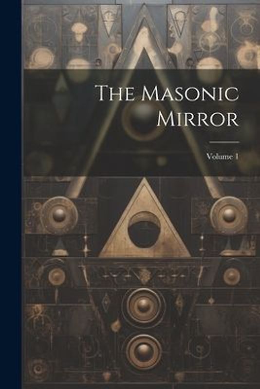 The Masonic Mirror; Volume 1