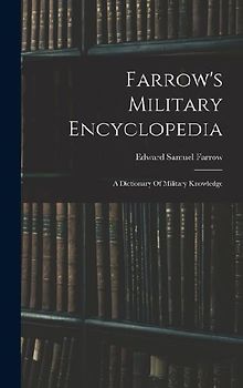 Farrow's Military Encyclopedia: A Dictionary Of Military Knowledge