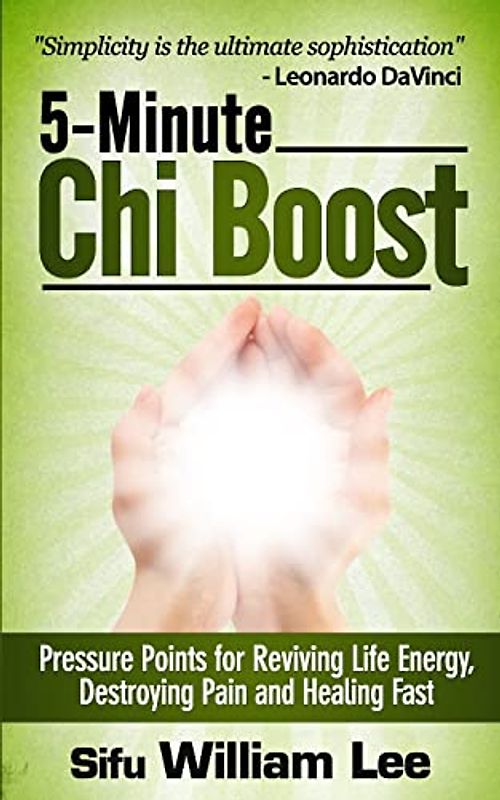 5-Minute Chi Boost - Five Pressure Points for Reviving Life Energy and Healing Fast (Chi Powers for Modern Age, Band 1)