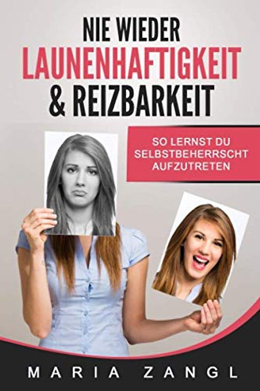 Nie wieder Launenhaftigkeit & Reizbarkeit: So lernst du selbstbeherrscht aufzutreten