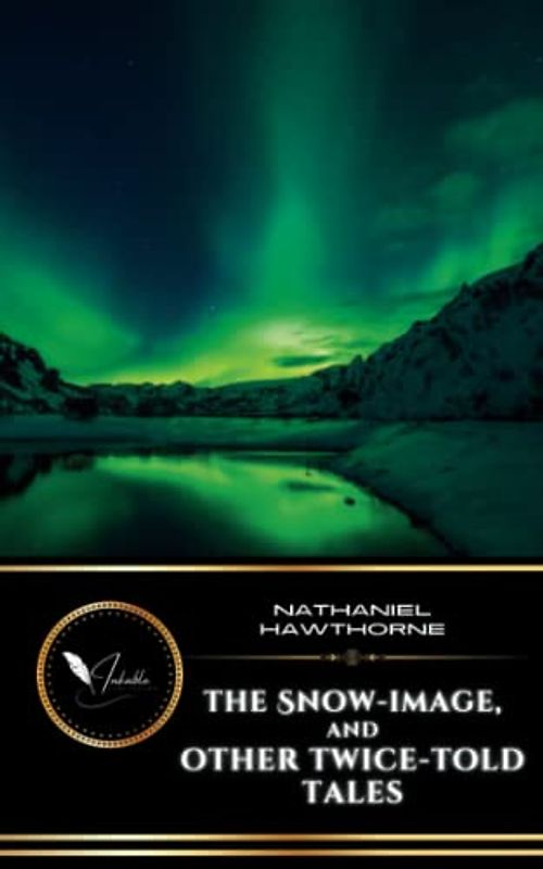 The Snow-Image and Other Twice-Told Tales: The Classic Short Stories Collection (Annotated)