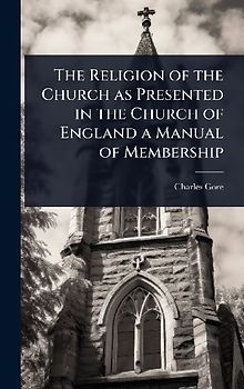The Religion of the Church as Presented in the Church of England a Manual of Membership