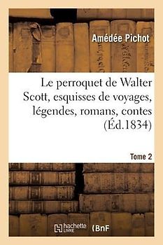 Le Perroquet de Walter Scott, Esquisses de Voyages, Légendes, Romans