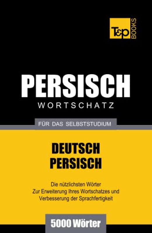 Wortschatz Deutsch-Persisch für das Selbststudium - 5000 Wörter (German Collection, Band 206)
