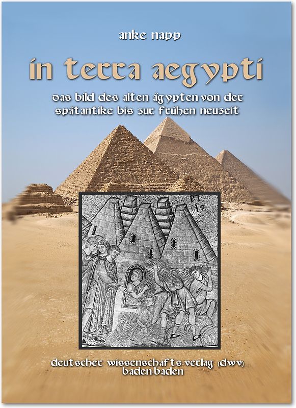 In Terra Aegypty. Das Bild des Alten Ägypten von der Spätantike bis zur Frühen Neuzeit