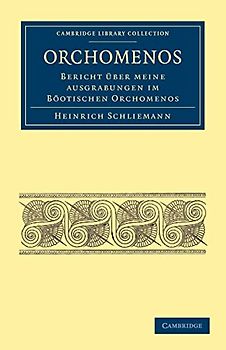 Orchomenos: Bericht Über Meine Ausgrabungen im Böotischen Orchomenos (Cambridge Library Collection - Archaeology)
