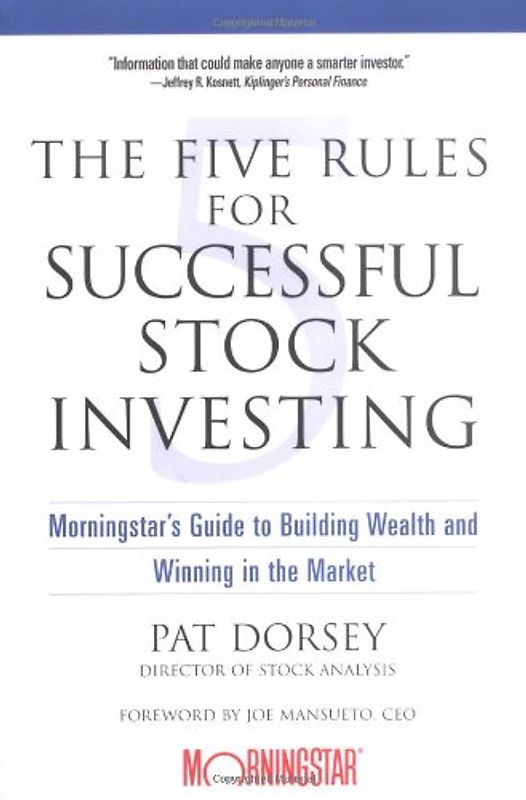 The Five Rules for Successful Stock Investing. Morningstar's Guide to Building Wealth and Winning in the Market