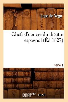 Chefs-d'Oeuvre Du Théâtre Espagnol. Tome 1 (Éd.1827)