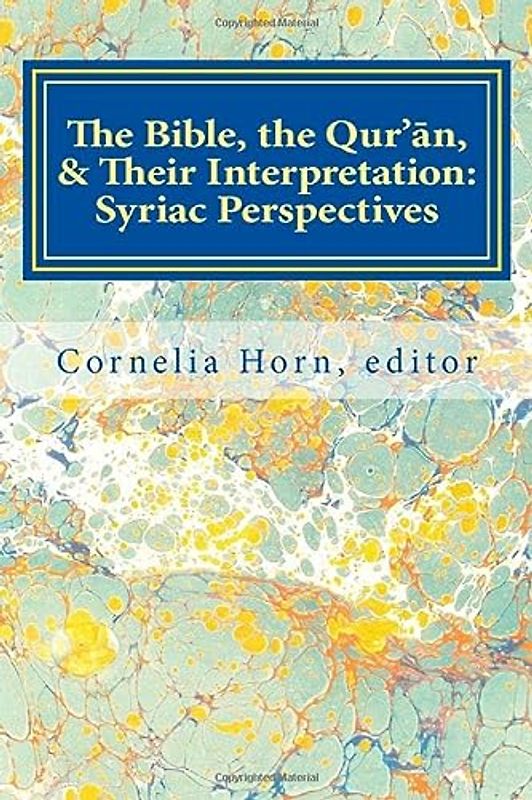 The Bible, the Qur'an, & Their Interpretation: Syriac Perspectives