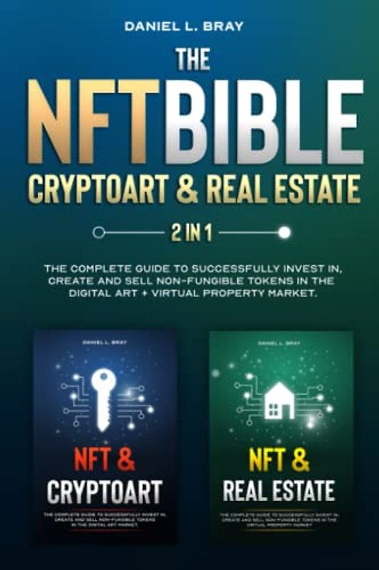 NFT BIBLE 2 in 1: Cryptoart & Real Estate: The Complete Guide To Successfully Invest In, Create And Sell Non-Fungible Tokens In The Digital Art + ... Creating, Buying and Selling Explained)