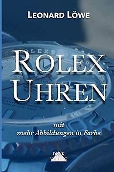Rolex Uhren (mit mehr Abbildungen in Farbe): Daytona Submariner GMT Datejust Explorer - Überarbeitete und aktualisierte Fassung 2019. (Luxus Uhren, Band 2)
