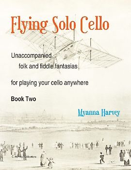 Flying Solo Cello, Unaccompanied Folk and Fiddle Fantasias for Playing Your Cello Anywhere, Book Two