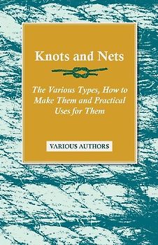 Knots and Nets - The Various Types, How to Make them and Practical Uses for them