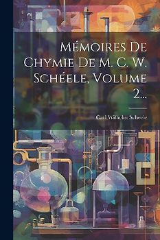 Mémoires De Chymie De M. C. W. Schéele, Volume 2...