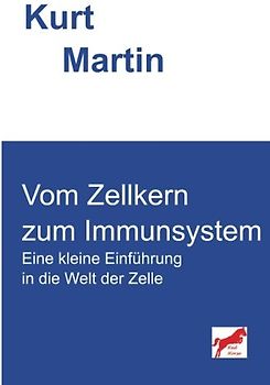 Vom Zellkern zum Immunsystem: Eine kleine Einführung in die Welt der Zelle (Einführung in die Biologie, Band 3)