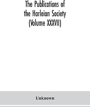 The Publications of the Harleian Society (Volume XXXVII)