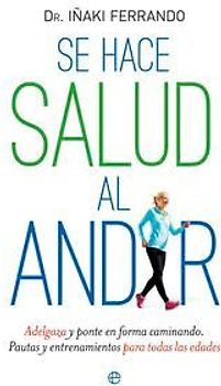 Se hace salud al andar : adelgaza y ponte en forma caminando : pautas y entrenamientos para todas las edades