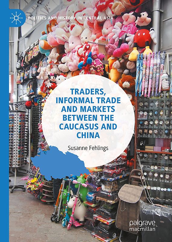 Traders, Informal Trade and Markets between the Caucasus and China