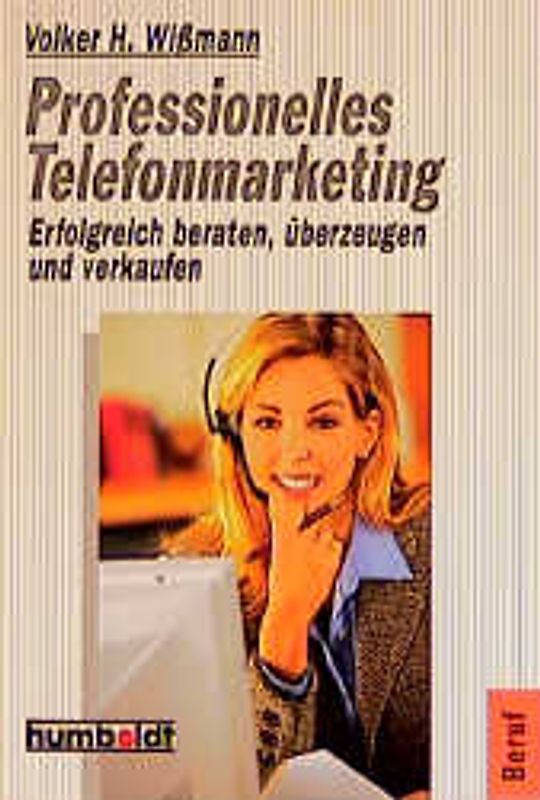 Professionelles Telefonmarketing. Erfolgreich beraten, überzeugen und verkaufen