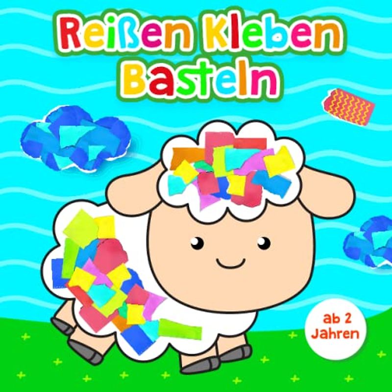 Reißen, Kleben, Basteln ab 2: tolle Motive für Mädchen und Jungen / Mein erstes buntes Bastelbuch für Kleinkinder ab 2 Jahren (Kindergarten Bastelbuch)