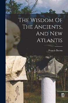 The Wisdom Of The Ancients, And New Atlantis