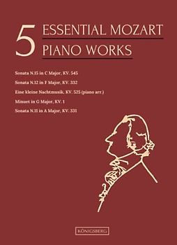 5 Essential Mozart Piano Works: Rondo Alla Turca, Sonata Facile, Eine Kleine Nachtmusik, Minuet, Sonata N.12