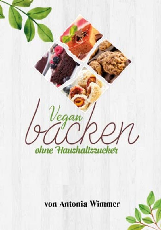 Vegan backen ohne Haushaltszucker: Kuchen, Desserts & Plätzchen