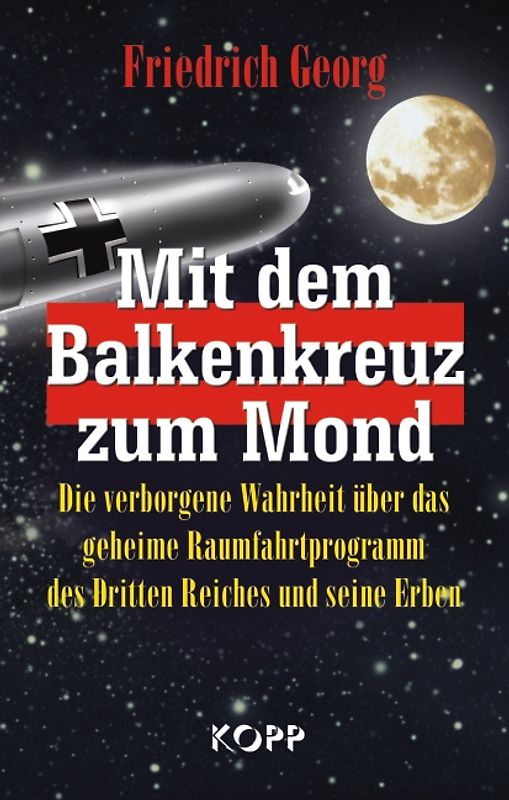 Mit dem Balkenkreuz zum Mond. Die verborgene Wahrheit über das geheime Raumfahrtprogramm des Dritten Reiches und seine Erben