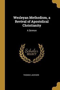 Wesleyan Methodism, a Revival of Apostolical Christianity: A Sermon