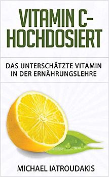 Vitamin C - Hochdosiert: Das unterschätzte Vitamin in der Ernährungslehre (Anti-Aging, Herzerkrankungen, Superfood, Immunsystem, WISSEN KOMPAKT)