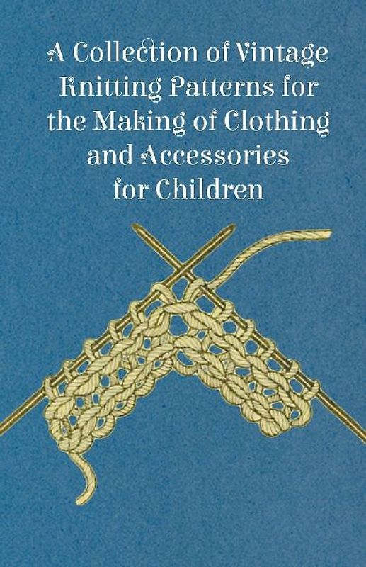 A Collection of Vintage Knitting Patterns for the Making of Clothing and Accessories for Children