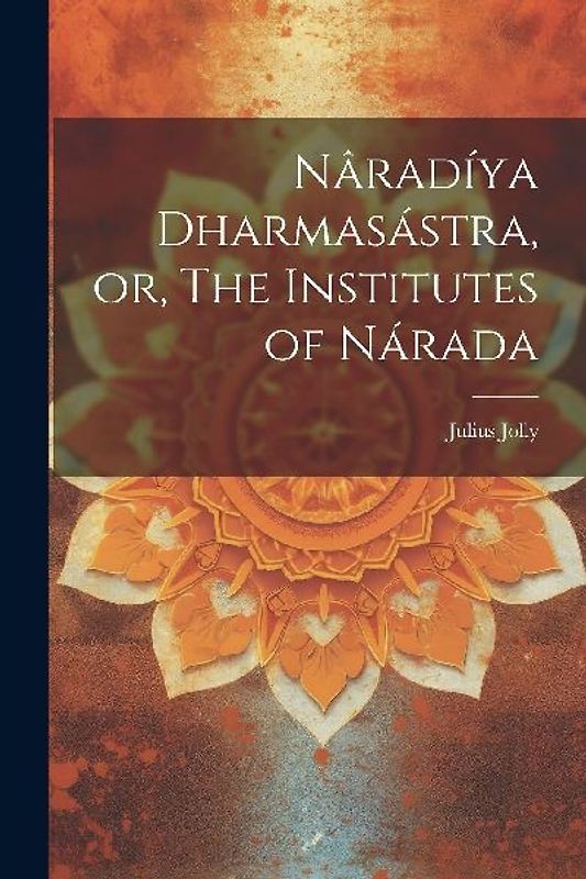 Nâradíya Dharmasástra, or, The Institutes of Nárada