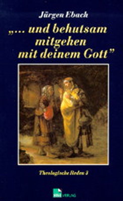 Theologische Reden / ... und behutsam mitgehen mit deinem Gott