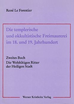 Die templerische und okkultistische Freimaurerei im 18. und 19. Jahrhundert / Die templerische und okkultistische Freimaurerei im 18. und 19. Jahrhundert