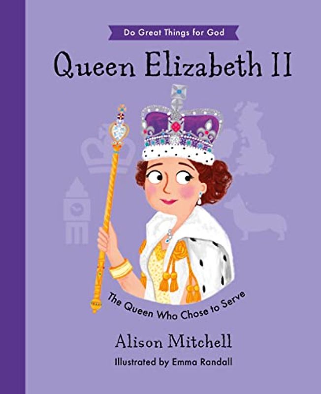 Queen Elizabeth II: The Queen Who Chose To Serve (Inspiring biography of the Queen for Platinum Jubilee highlighting her Christian faith for children 4-7) (Do Great Things For God)
