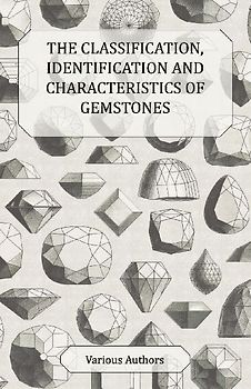 The Classification, Identification and Characteristics of Gemstones - A Collection of Historical Articles on Precious and Semi-Precious Stones
