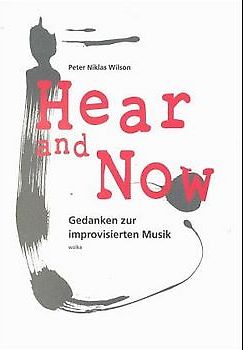 Hear and Now. Gedanken zur improvisierten Musik
