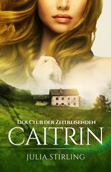 Caitrin: Der Club der Zeitreisenden 4 (Der Club der Zeitreisenden von Dundarg, Band 4)