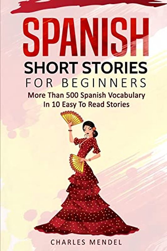 Spanish Short Stories For Beginners: More Than 500 Short Stories in 10 Easy to Read Stories (Spanish Stories, Band 2)