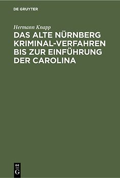 Das Alte Nürnberg Kriminal-Verfahren bis zur Einführung der Carolina