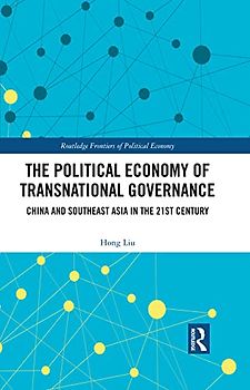 The Political Economy of Transnational Governance: China and Southeast Asia in the 21st Century (Routledge Frontiers of Political Economy)