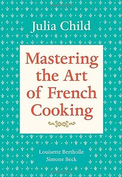 Mastering the Art of French Cooking, Volume 1 - Julia Child