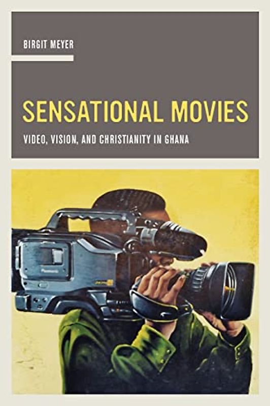 Sensational Movies: Video, Vision, and Christianity in Ghana: Video, Vision, and Christianity in Ghana Volume 17 (The Anthropology of Christianity, Band 17)