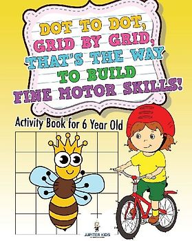 Dot to Dot, Grid by Grid, That's the Way to Build Fine Motor Skills! Activity Book for 6 Year Old